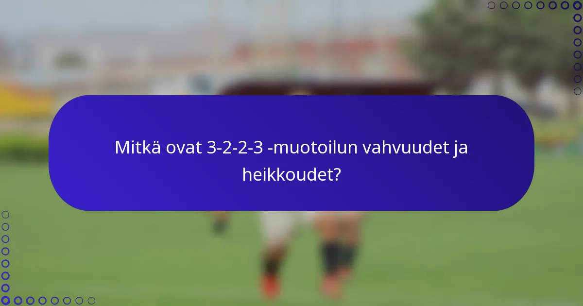 Mitkä ovat 3-2-2-3 -muotoilun vahvuudet ja heikkoudet?