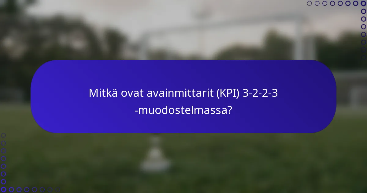 Mitkä ovat avainmittarit (KPI) 3-2-2-3 -muodostelmassa?