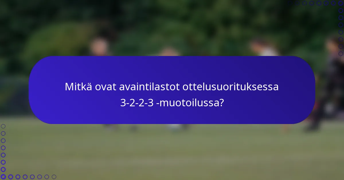 Mitkä ovat avaintilastot ottelusuorituksessa 3-2-2-3 -muotoilussa?