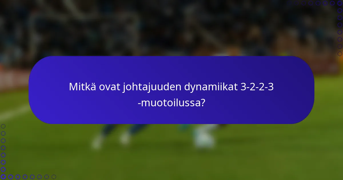 Mitkä ovat johtajuuden dynamiikat 3-2-2-3 -muotoilussa?