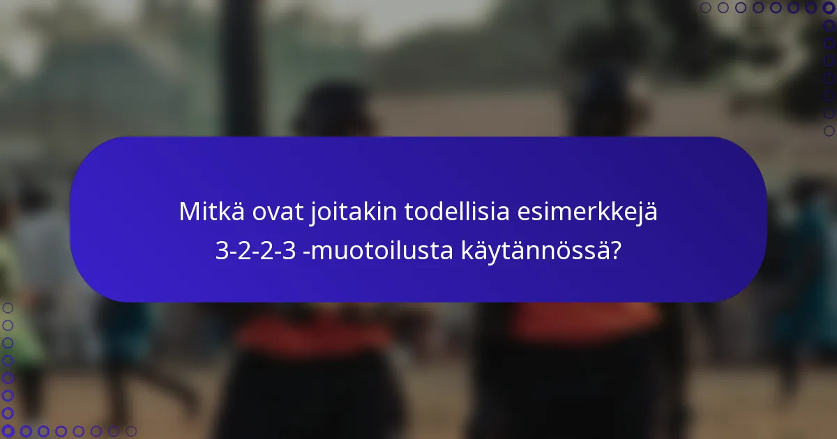 Mitkä ovat joitakin todellisia esimerkkejä 3-2-2-3 -muotoilusta käytännössä?
