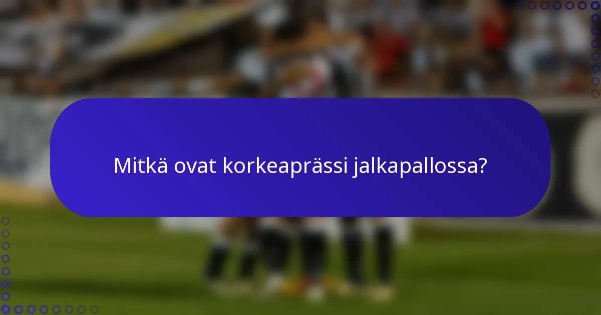 Mitkä ovat korkeaprässi jalkapallossa?