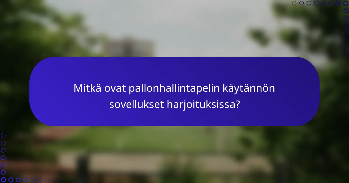 Mitkä ovat pallonhallintapelin käytännön sovellukset harjoituksissa?