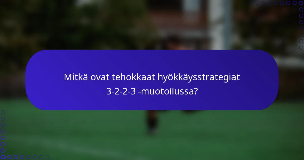 Mitkä ovat tehokkaat hyökkäysstrategiat 3-2-2-3 -muotoilussa?