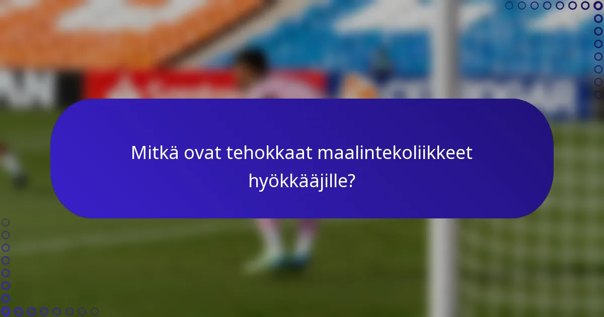 Mitkä ovat tehokkaat maalintekoliikkeet hyökkääjille?