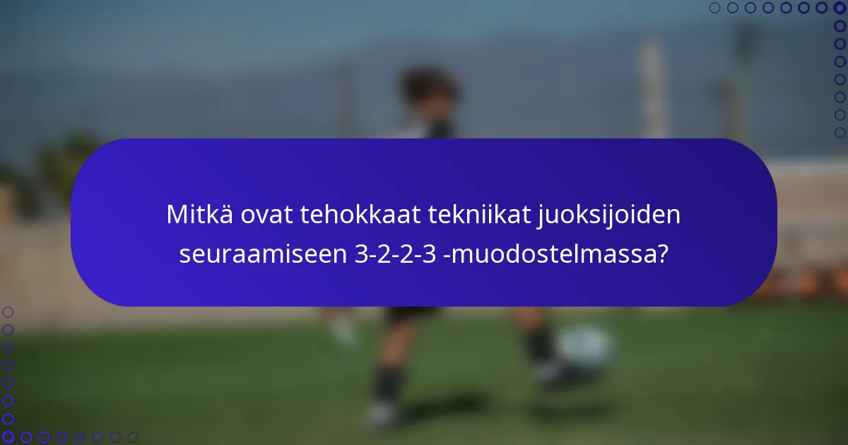 Mitkä ovat tehokkaat tekniikat juoksijoiden seuraamiseen 3-2-2-3 -muodostelmassa?