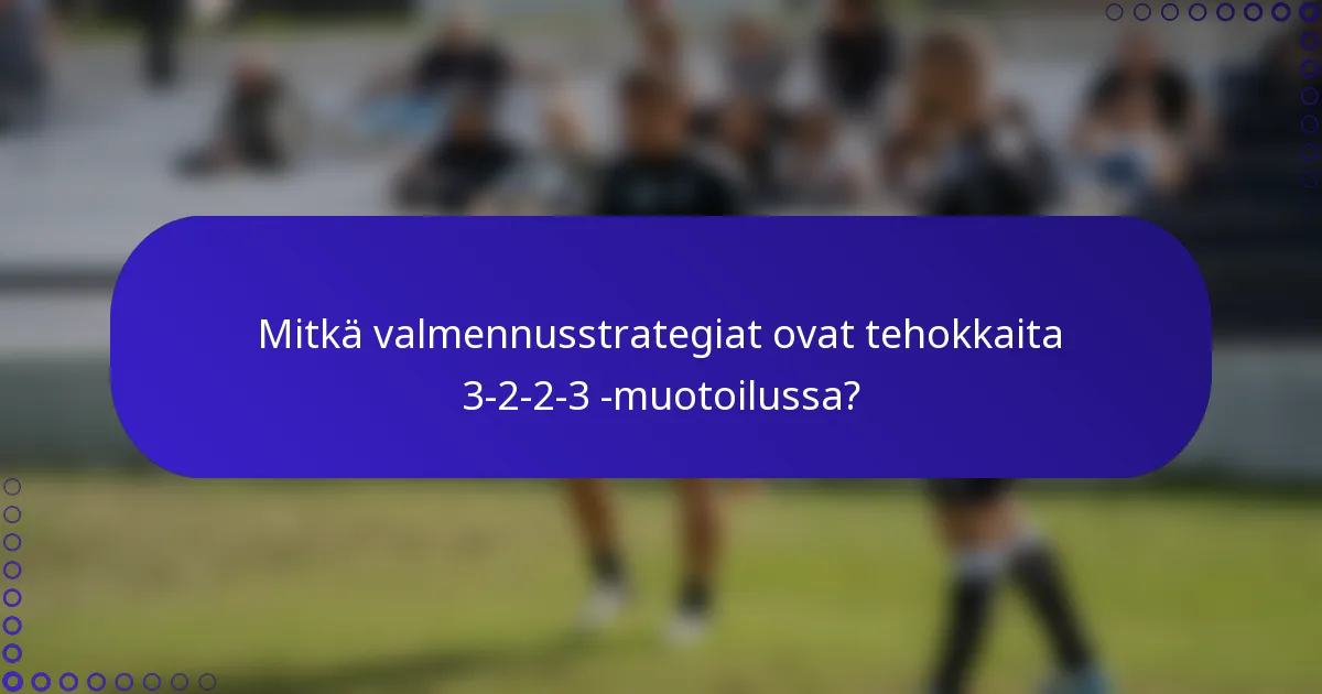 Mitkä valmennusstrategiat ovat tehokkaita 3-2-2-3 -muotoilussa?