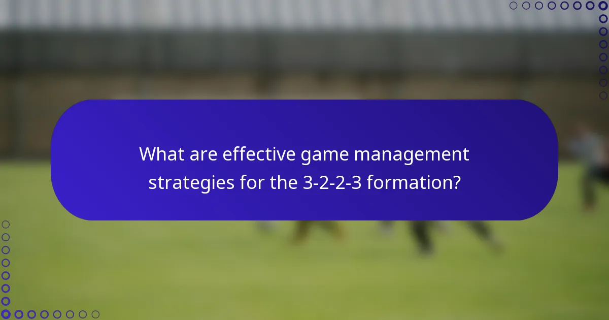 What are effective game management strategies for the 3-2-2-3 formation?
